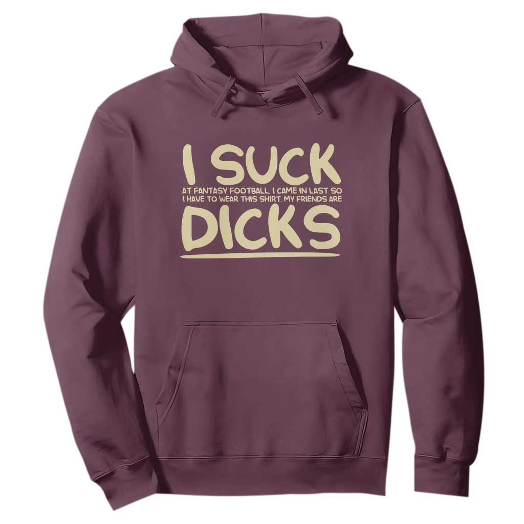I Suck At Fantasy Football Hoodie Funny My Friends Are Draft Party Commish FFL TS10 Maroon Print Your Wear