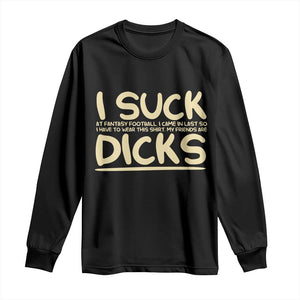 I Suck At Fantasy Football Long Sleeve Shirt Funny My Friends Are Draft Party Commish FFL TS10 Black Print Your Wear