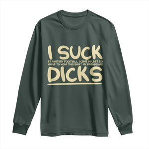 I Suck At Fantasy Football Long Sleeve Shirt Funny My Friends Are Draft Party Commish FFL TS10 Dark Forest Green Print Your Wear