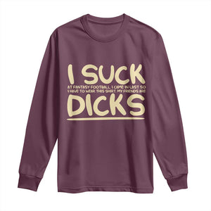I Suck At Fantasy Football Long Sleeve Shirt Funny My Friends Are Draft Party Commish FFL TS10 Maroon Print Your Wear