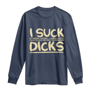 I Suck At Fantasy Football Long Sleeve Shirt Funny My Friends Are Draft Party Commish FFL TS10 Navy Print Your Wear
