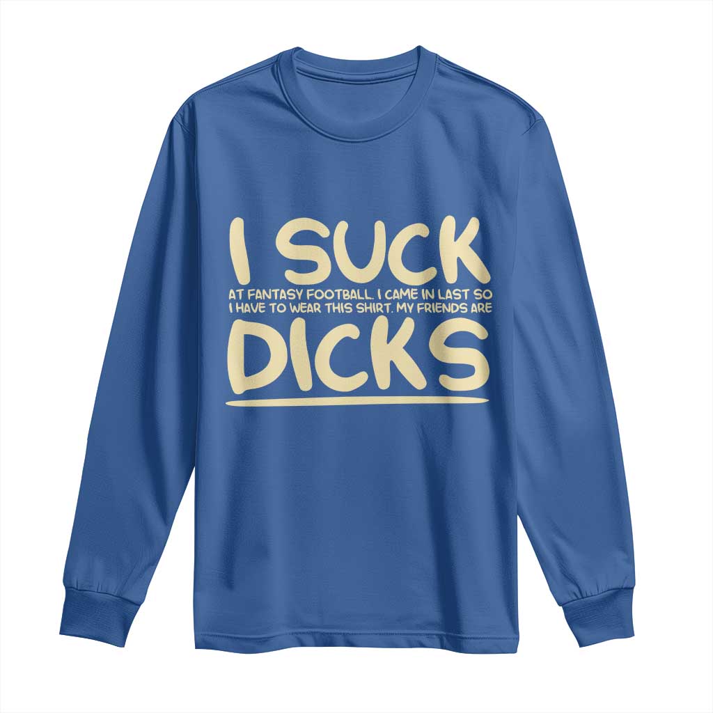 I Suck At Fantasy Football Long Sleeve Shirt Funny My Friends Are Draft Party Commish FFL TS10 Royal Blue Print Your Wear