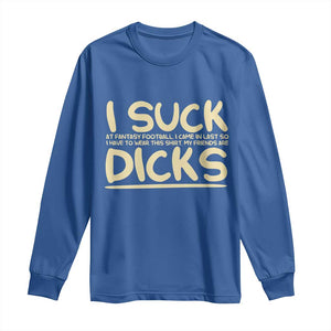 I Suck At Fantasy Football Long Sleeve Shirt Funny My Friends Are Draft Party Commish FFL TS10 Royal Blue Print Your Wear