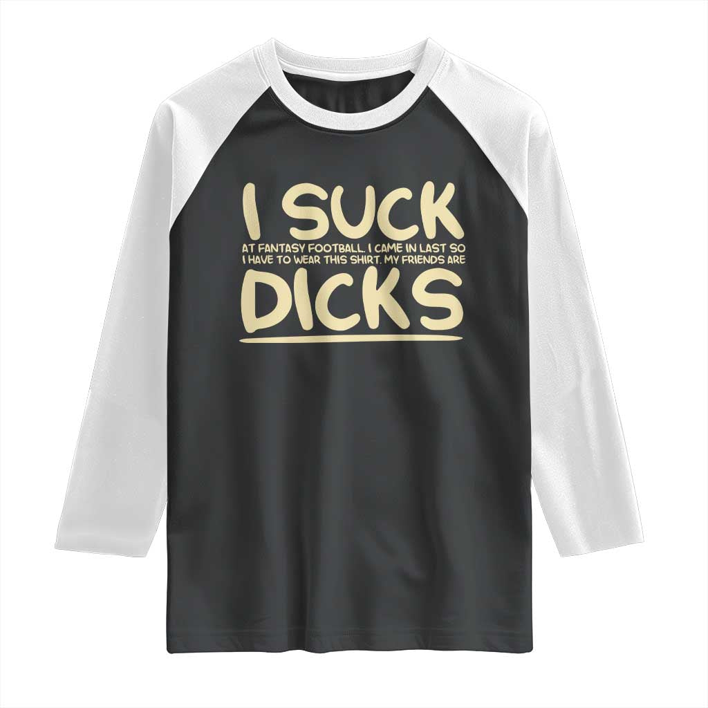 I Suck At Fantasy Football Raglan Shirt Funny My Friends Are Draft Party Commish FFL - Print Your Wear