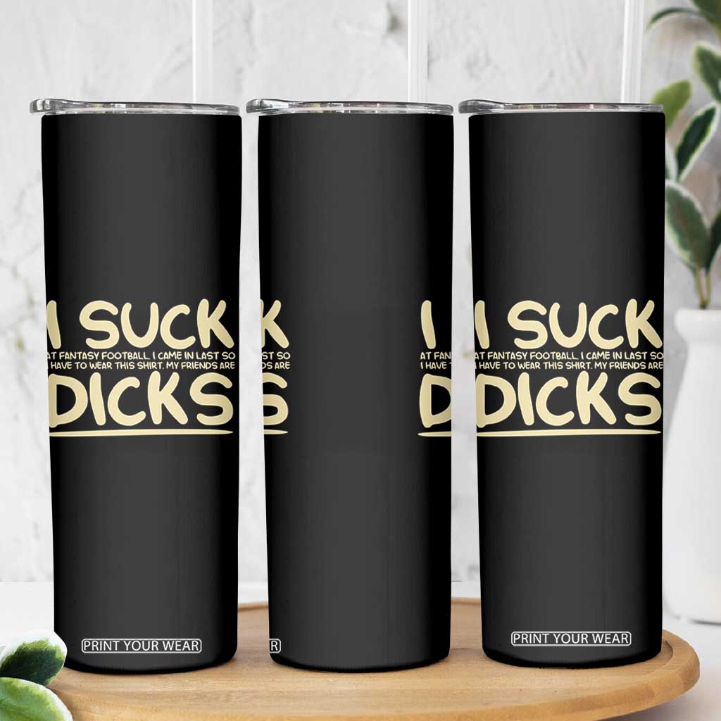 I Suck At Fantasy Football Skinny Tumbler Funny My Friends Are Draft Party Commish FFL TS10 Print Your Wear