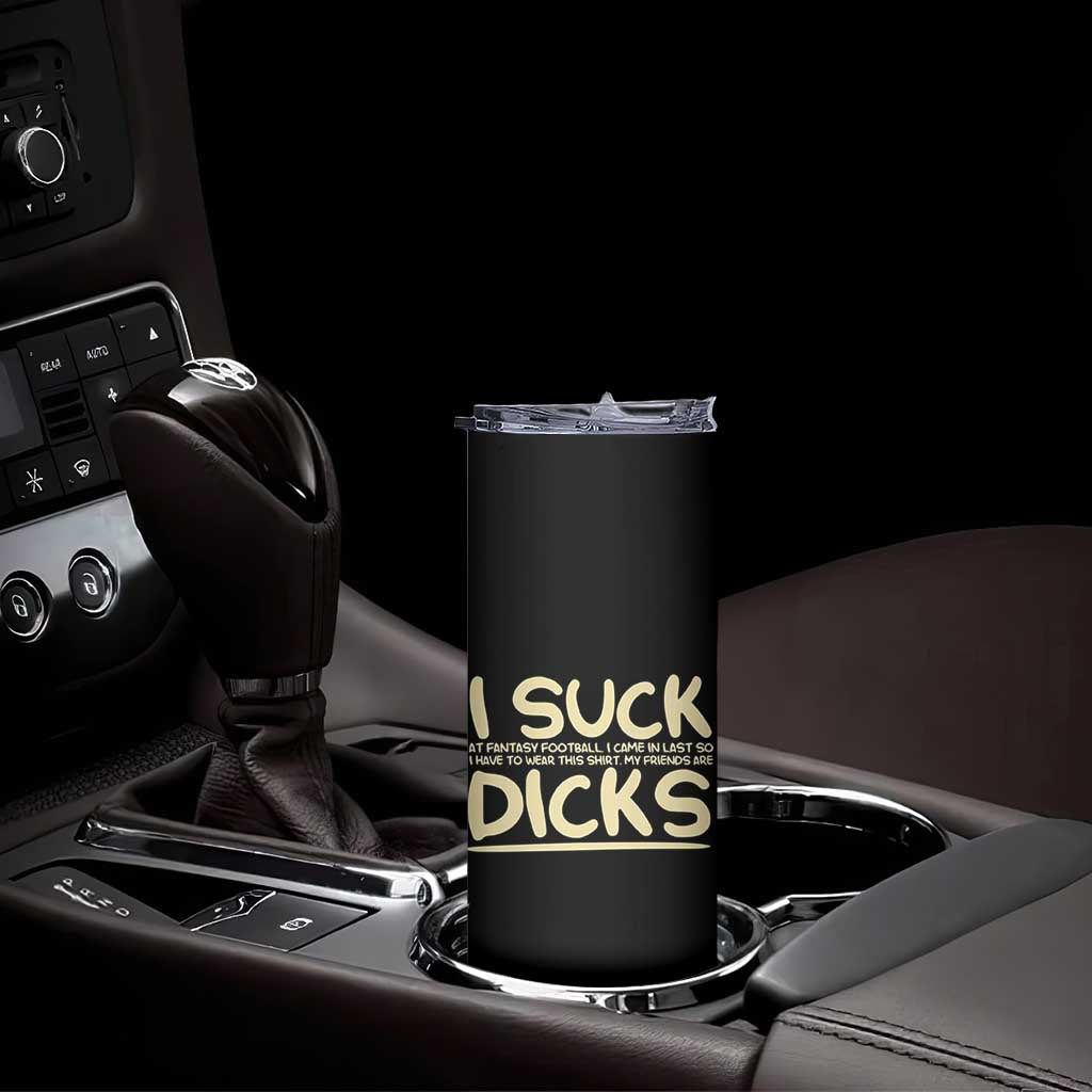 I Suck At Fantasy Football Skinny Tumbler Funny My Friends Are Draft Party Commish FFL TS10 Print Your Wear