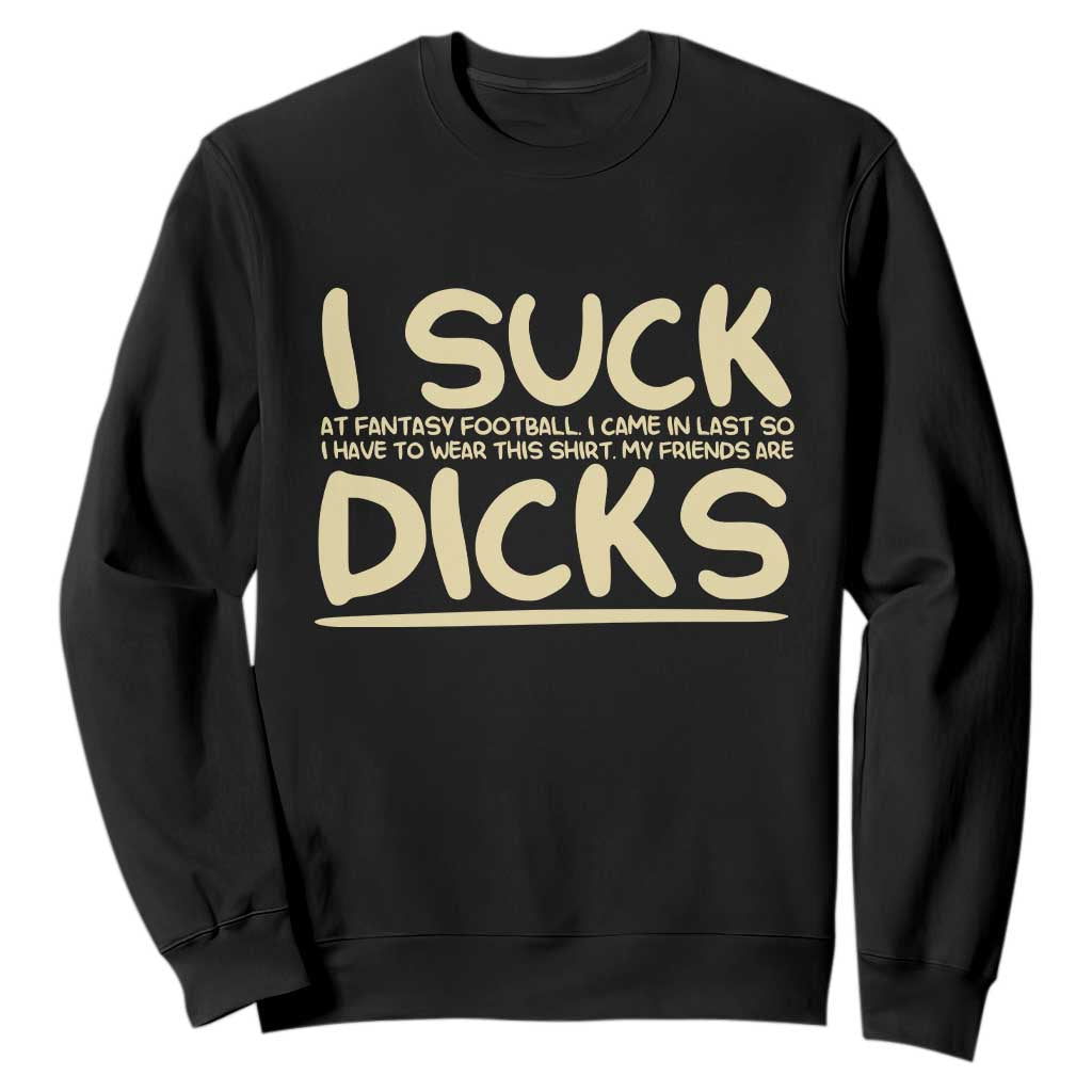 I Suck At Fantasy Football Sweatshirt Funny My Friends Are Draft Party Commish FFL - Print Your Wear