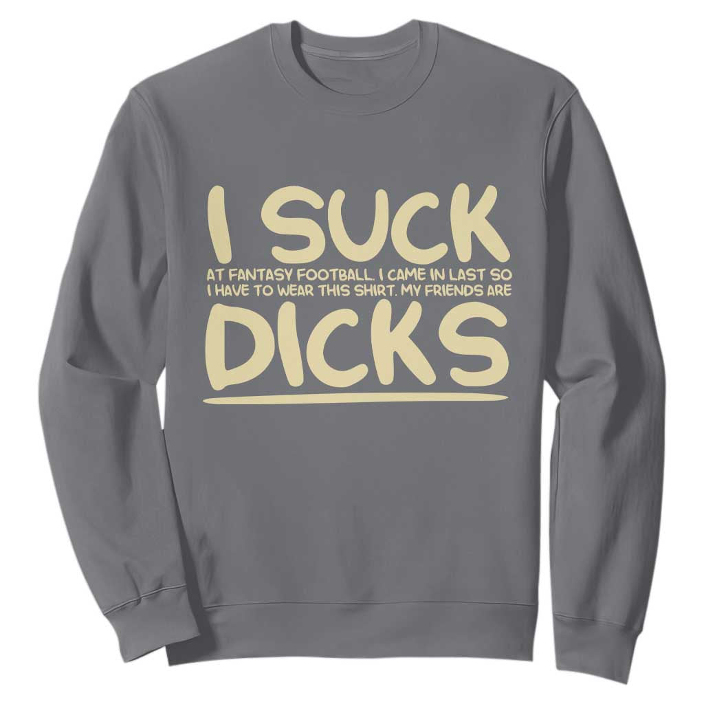 I Suck At Fantasy Football Sweatshirt Funny My Friends Are Draft Party Commish FFL TS10 Charcoal Print Your Wear