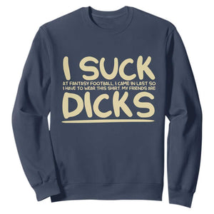 I Suck At Fantasy Football Sweatshirt Funny My Friends Are Draft Party Commish FFL TS10 Navy Print Your Wear