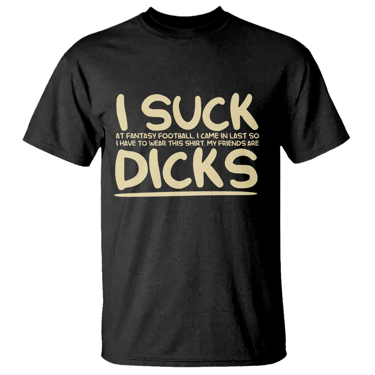 I Suck At Fantasy Football T Shirt - Funny My Friends Are Better Draft Party Commish FFL Tee TS10 Black Print Your Wear