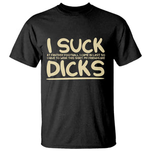 I Suck At Fantasy Football T Shirt - Funny My Friends Are Better Draft Party Commish FFL Tee TS10 Black Print Your Wear