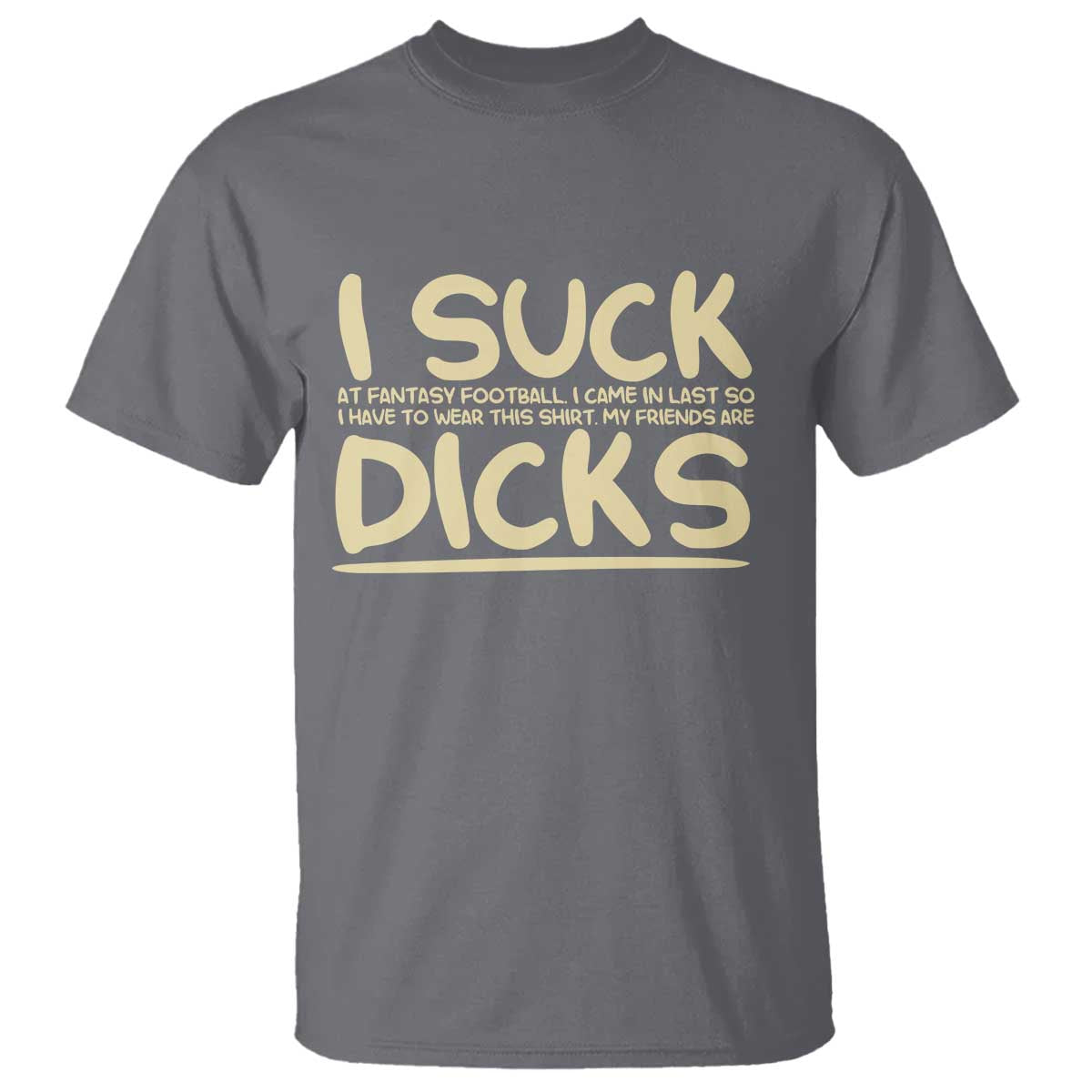 I Suck At Fantasy Football T Shirt - Funny My Friends Are Better Draft Party Commish FFL Tee TS10 Charcoal Print Your Wear