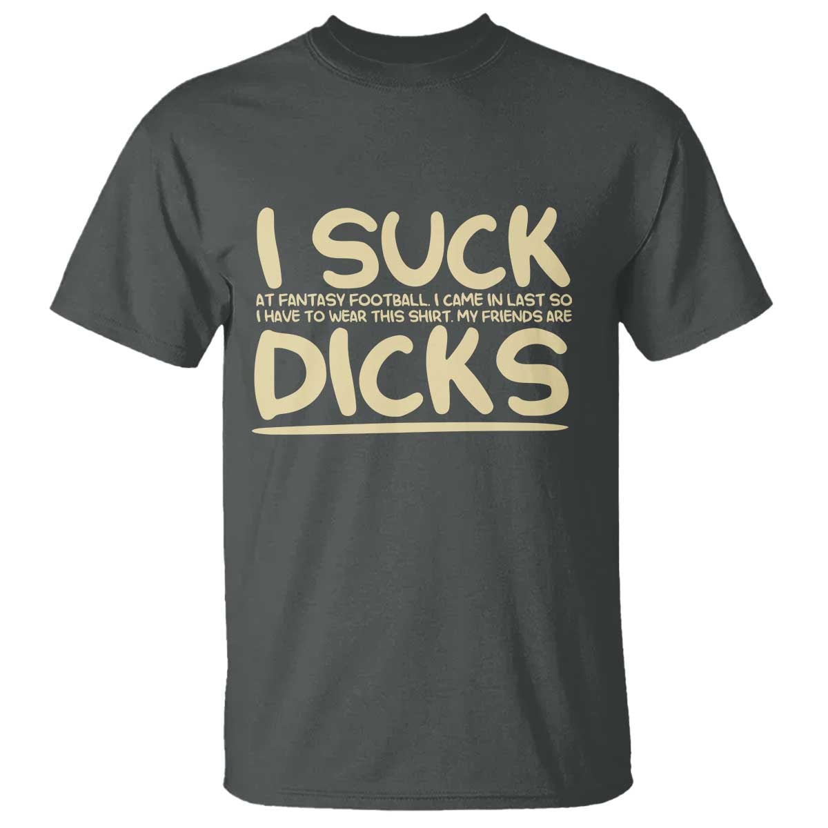 I Suck At Fantasy Football T Shirt - Funny My Friends Are Better Draft Party Commish FFL Tee TS10 Dark Heather Print Your Wear