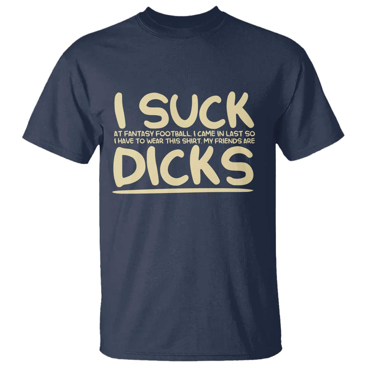 I Suck At Fantasy Football T Shirt - Funny My Friends Are Better Draft Party Commish FFL Tee TS10 Navy Print Your Wear