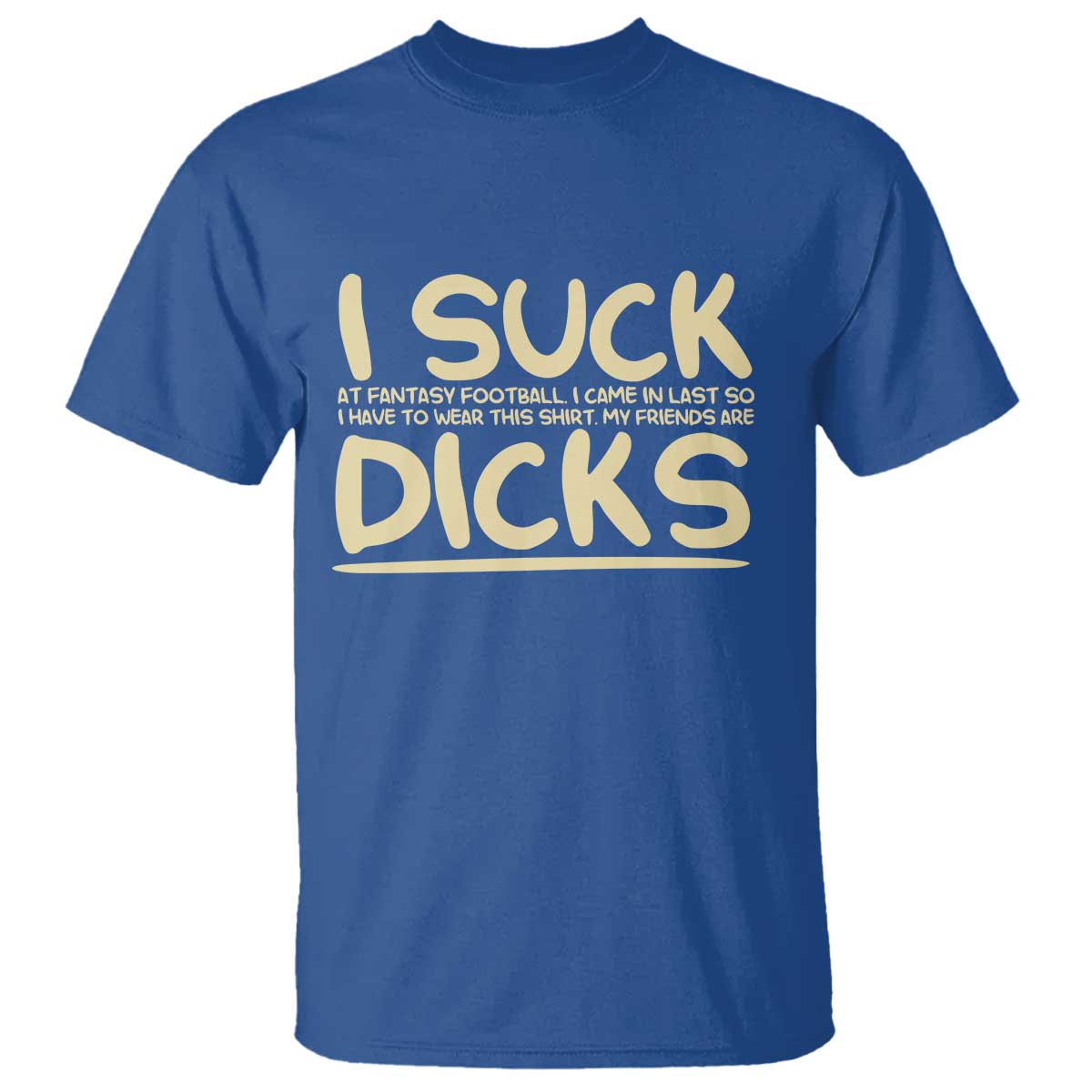 I Suck At Fantasy Football T Shirt - Funny My Friends Are Better Draft Party Commish FFL Tee TS10 Royal Blue Print Your Wear