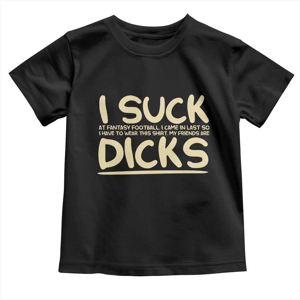 I Suck At Fantasy Football Toddler T Shirt Funny My Friends Are Draft Party Commish FFL TS10 Black Print Your Wear