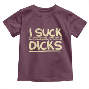 I Suck At Fantasy Football Toddler T Shirt Funny My Friends Are Draft Party Commish FFL TS10 Maroon Print Your Wear