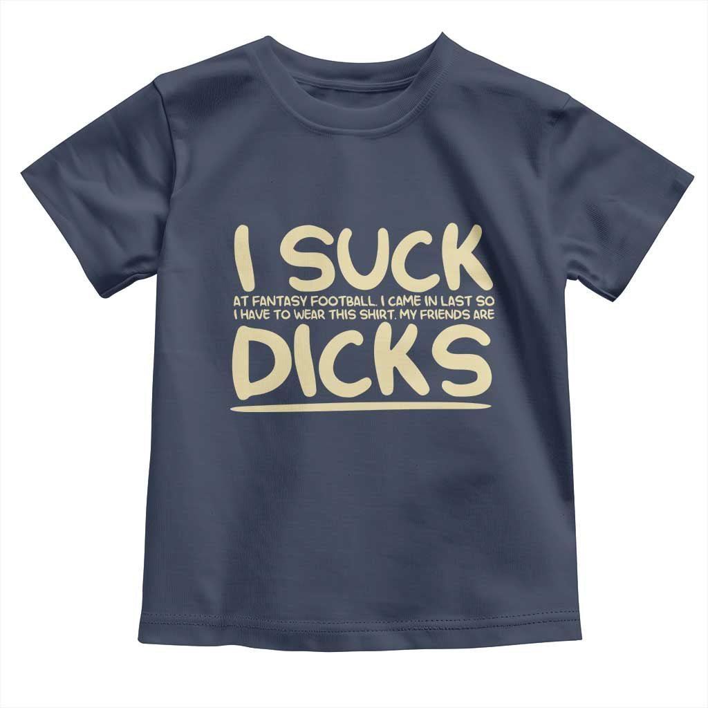I Suck At Fantasy Football Toddler T Shirt Funny My Friends Are Draft Party Commish FFL TS10 Navy Print Your Wear