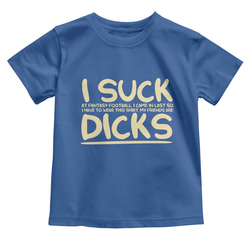 I Suck At Fantasy Football Toddler T Shirt Funny My Friends Are Draft Party Commish FFL TS10 Royal Blue Print Your Wear