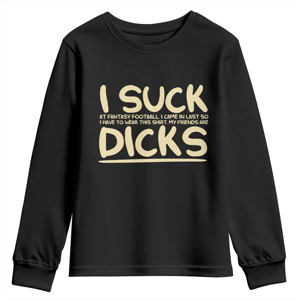 I Suck At Fantasy Football Youth Sweatshirt Funny My Friends Are Draft Party Commish FFL TS10 Black Print Your Wear