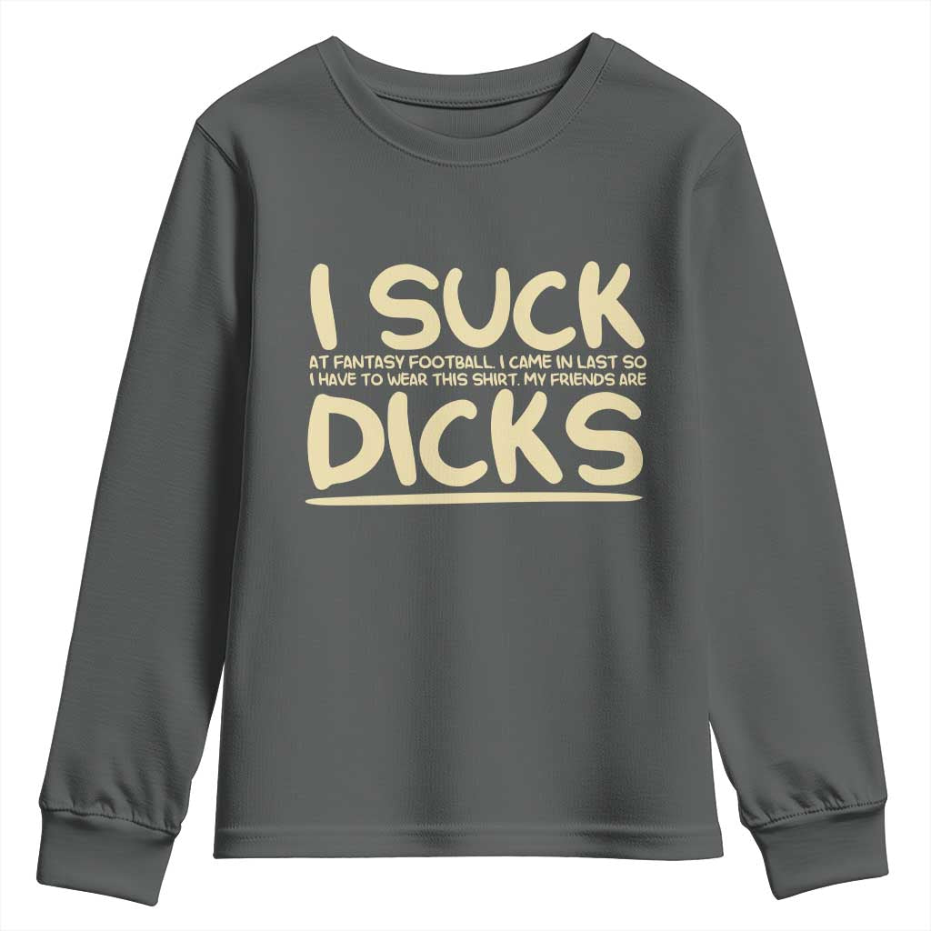 I Suck At Fantasy Football Youth Sweatshirt Funny My Friends Are Draft Party Commish FFL TS10 Dark Heather Print Your Wear
