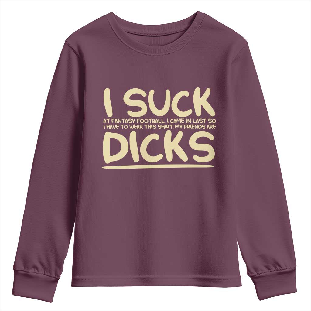 I Suck At Fantasy Football Youth Sweatshirt Funny My Friends Are Draft Party Commish FFL TS10 Maroon Print Your Wear