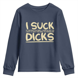 I Suck At Fantasy Football Youth Sweatshirt Funny My Friends Are Draft Party Commish FFL TS10 Navy Print Your Wear