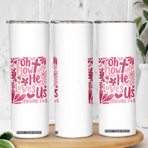 Oh how He Loves Us Skinny Tumbler Boho Christian Valentine TS10 Print Your Wear