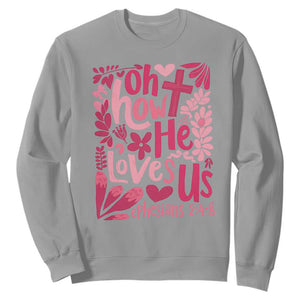Oh how He Loves Us Sweatshirt Boho Christian Valentine TS10 Sport Gray Print Your Wear