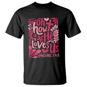 Oh how He Loves Us T Shirt Boho Christian Valentine TS10 Black Print Your Wear