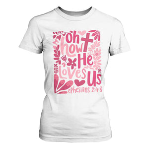 Oh how He Loves Us T Shirt For Women Boho Christian Valentine TS10 White Print Your Wear
