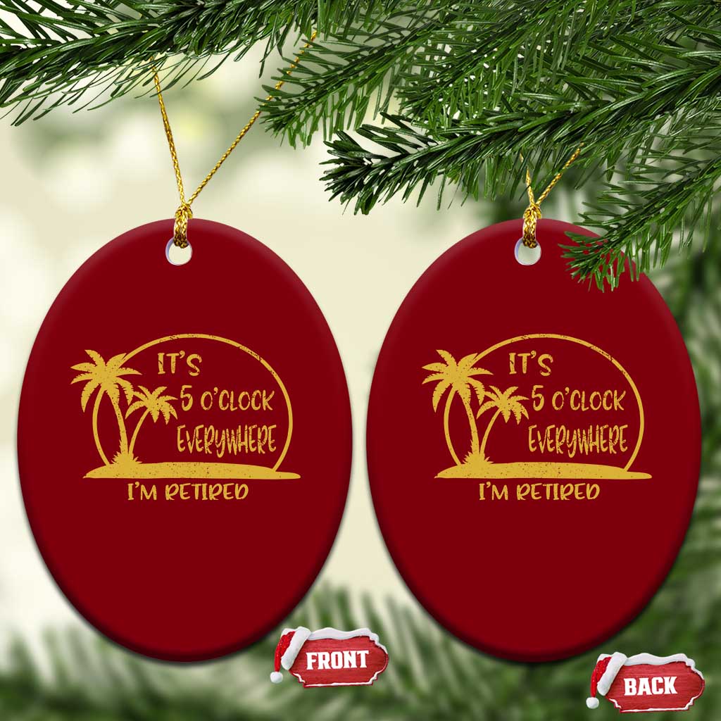 Retirement Ceramic Ornament It's 5 O'clock Everywhere I'm Retired Summer Vibes TS10 Print Your Wear