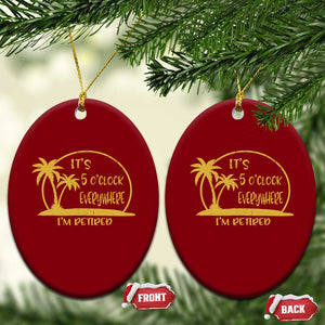 Retirement Ceramic Ornament It's 5 O'clock Everywhere I'm Retired Summer Vibes TS10 Print Your Wear