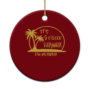Retirement Ceramic Ornament It's 5 O'clock Everywhere I'm Retired Summer Vibes TS10 1pc Red Print Your Wear