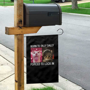Meme Cat Garden Flag Born To Dilly Dally Forced To Lock In Funny Saying Cats TS10 Print Your Wear
