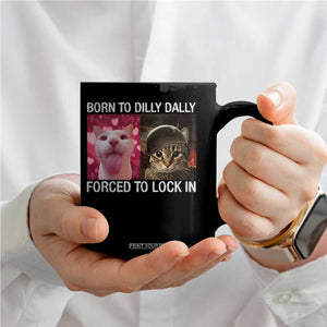 Meme Cat Coffee Mug Born To Dilly Dally Forced To Lock In Funny Saying Cats TS10 Print Your Wear