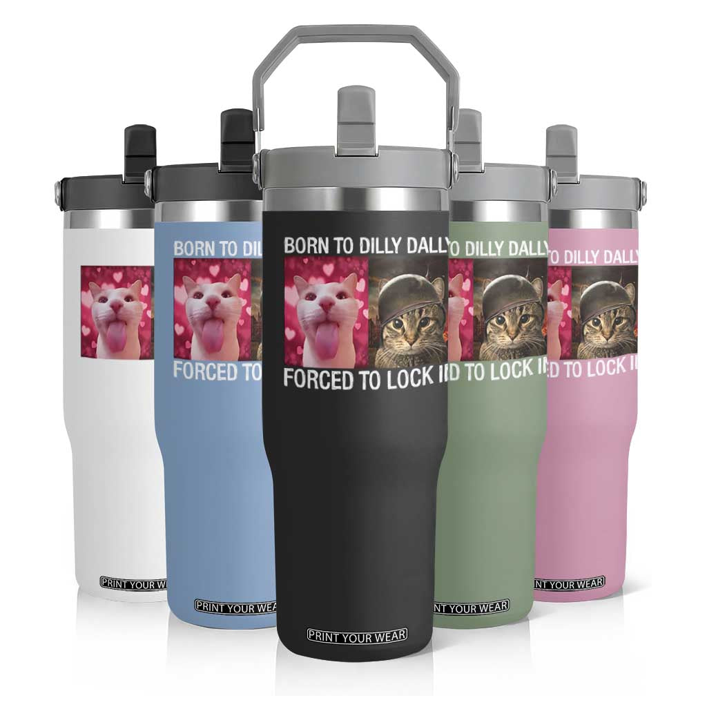 Meme Cat Flip Straw Tumbler Born To Dilly Dally Forced To Lock In Funny Saying Cats TS10 Print Your Wear