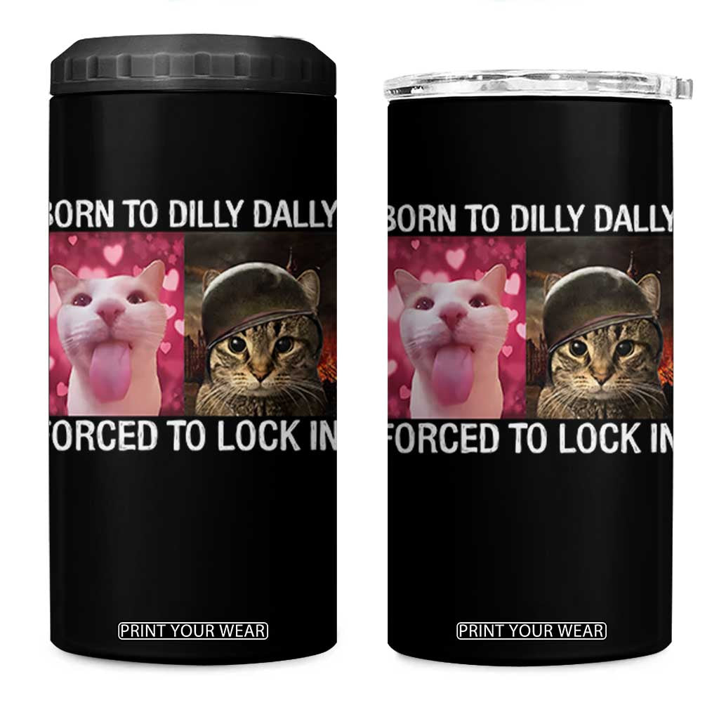 Meme Cat 4 in 1 Can Cooler Tumbler Born To Dilly Dally Forced To Lock In Funny Saying Cats TS10 One Size: 16 oz Black Print Your Wear