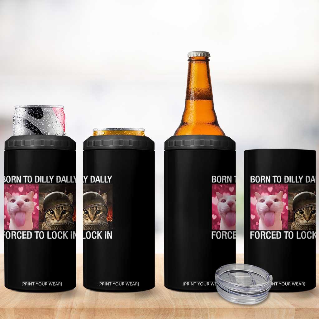 Meme Cat 4 in 1 Can Cooler Tumbler Born To Dilly Dally Forced To Lock In Funny Saying Cats TS10 Print Your Wear