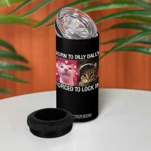 Meme Cat 4 in 1 Can Cooler Tumbler Born To Dilly Dally Forced To Lock In Funny Saying Cats TS10 Print Your Wear