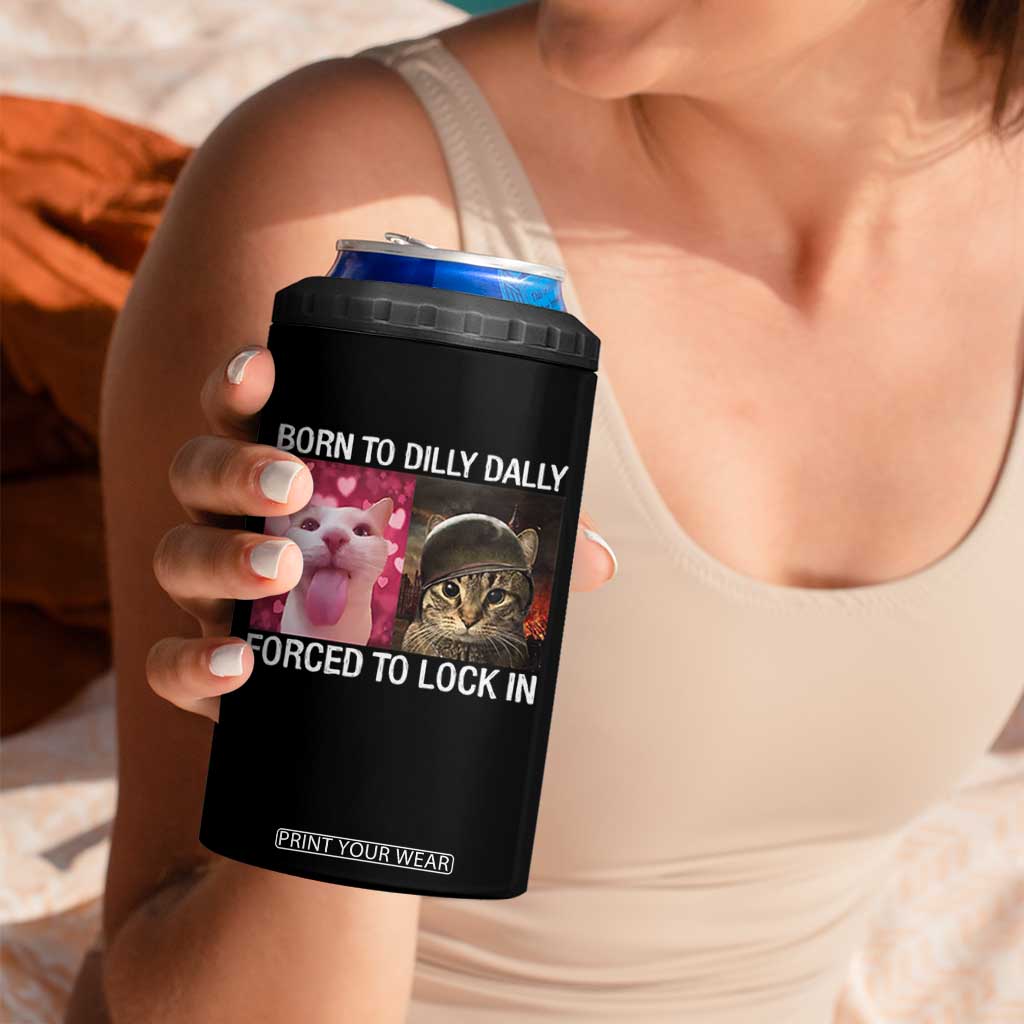 Meme Cat 4 in 1 Can Cooler Tumbler Born To Dilly Dally Forced To Lock In Funny Saying Cats TS10 Print Your Wear