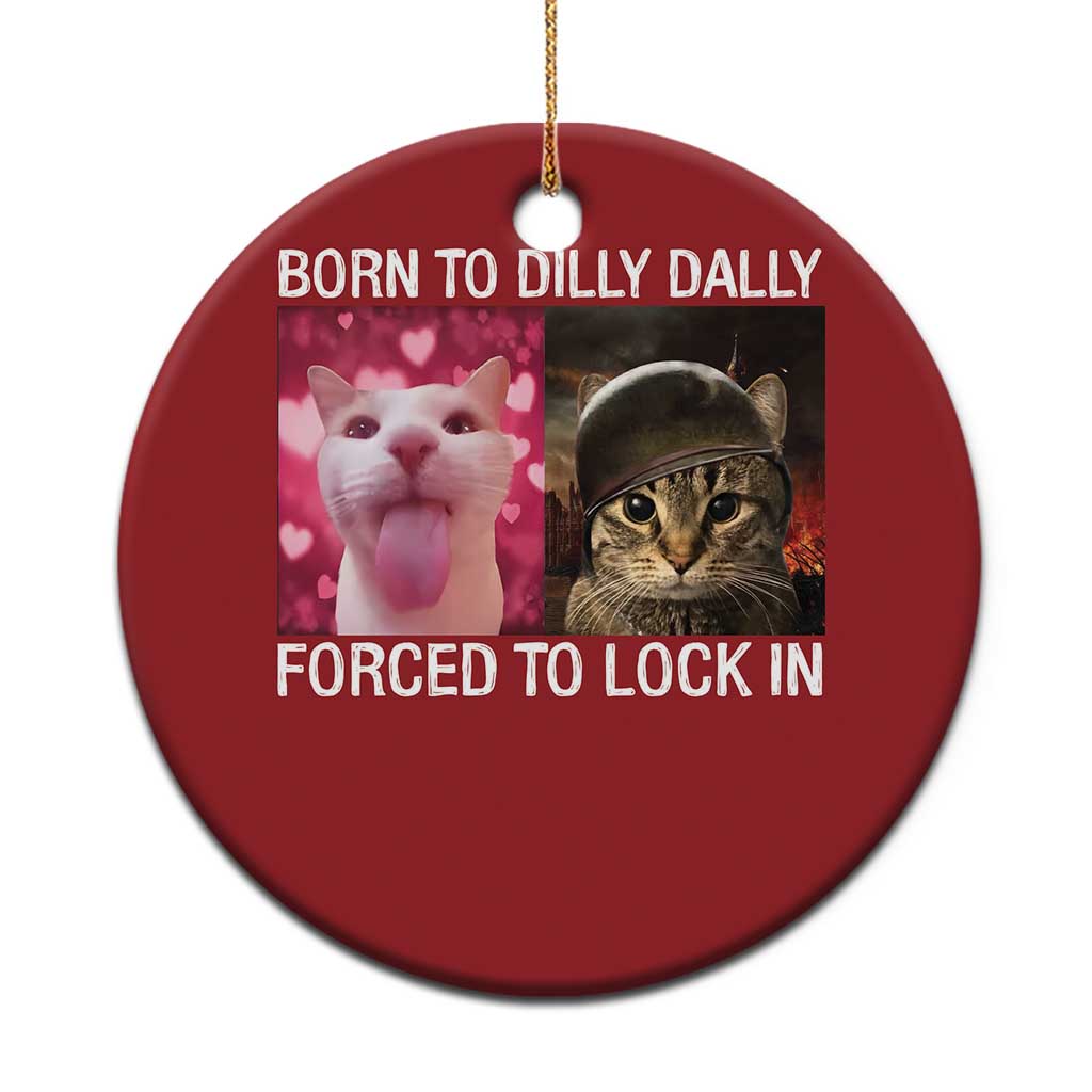 Meme Cat Christmas Ornament Born To Dilly Dally Forced To Lock In Funny Saying Cats TS10 Print Your Wear