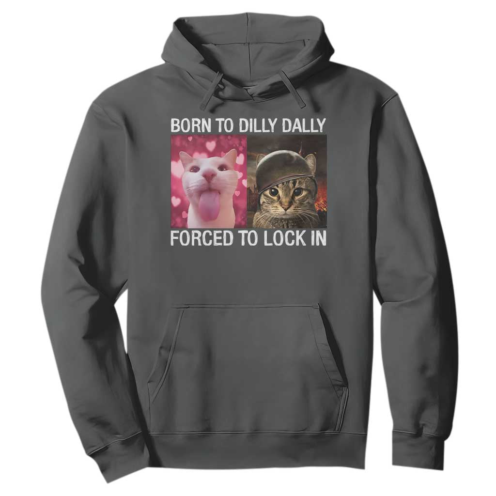Meme Cat Hoodie Born To Dilly Dally Forced To Lock In Funny Saying Cats TS10 Dark Heather Print Your Wear