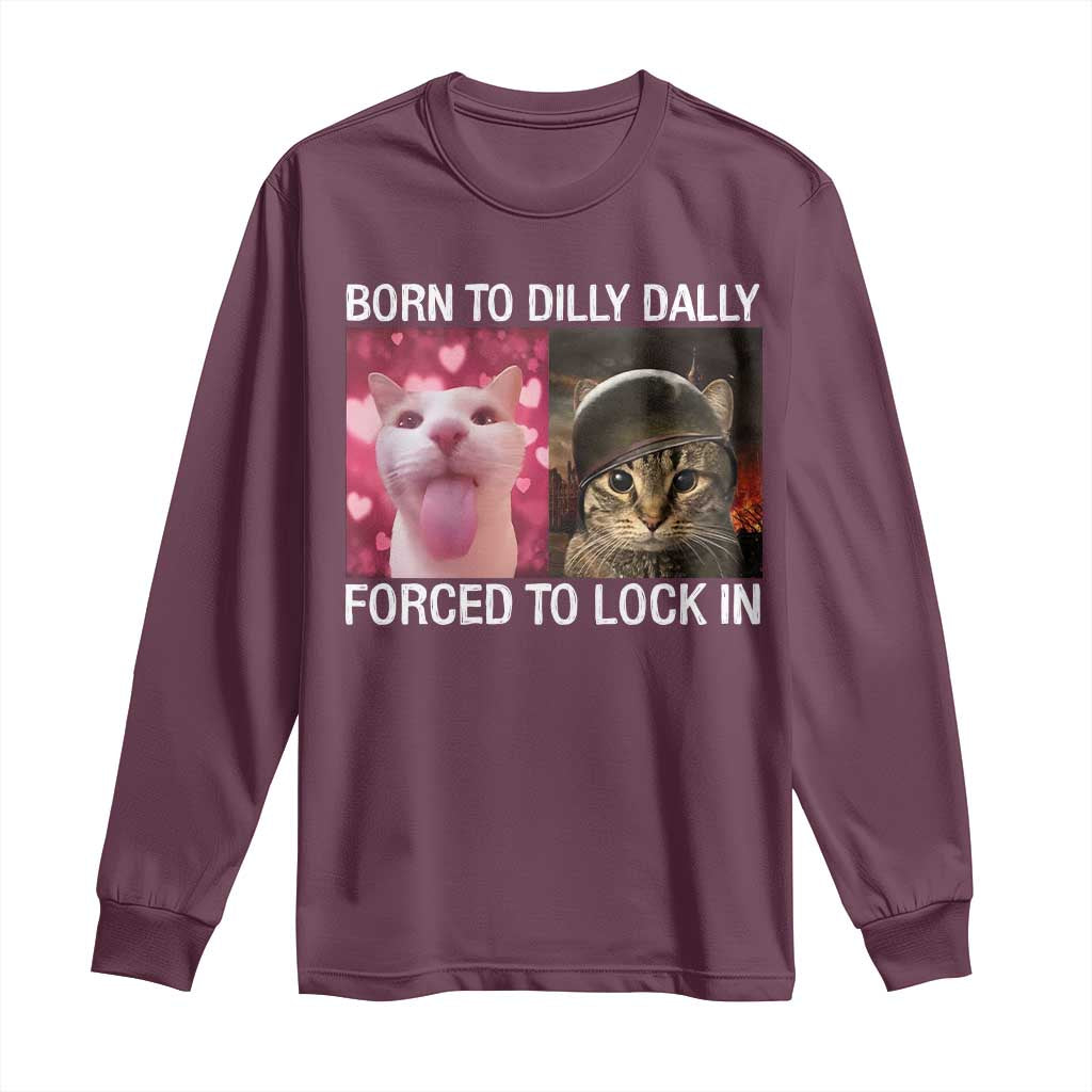 Meme Cat Long Sleeve Shirt Born To Dilly Dally Forced To Lock In Funny Saying Cats TS10 Maroon Print Your Wear