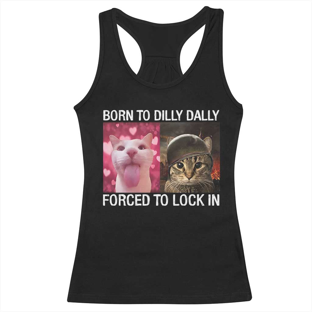 Meme Cat Racerback Tank Top Born To Dilly Dally Forced To Lock In Funny Saying Cats TS10 Black Print Your Wear