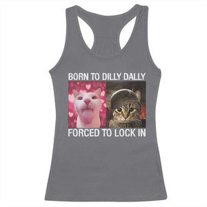 Meme Cat Racerback Tank Top Born To Dilly Dally Forced To Lock In Funny Saying Cats TS10 Charcoal Print Your Wear