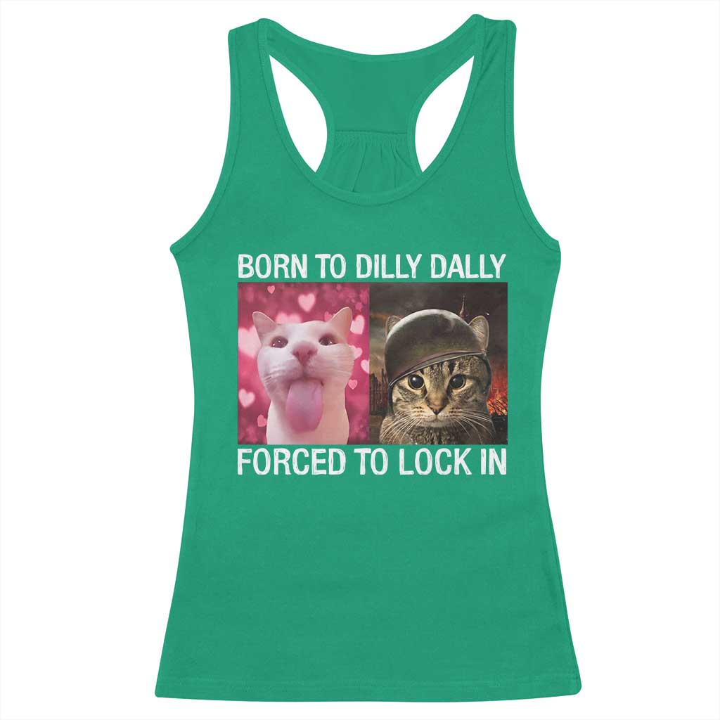 Meme Cat Racerback Tank Top Born To Dilly Dally Forced To Lock In Funny Saying Cats TS10 Irish Green Print Your Wear