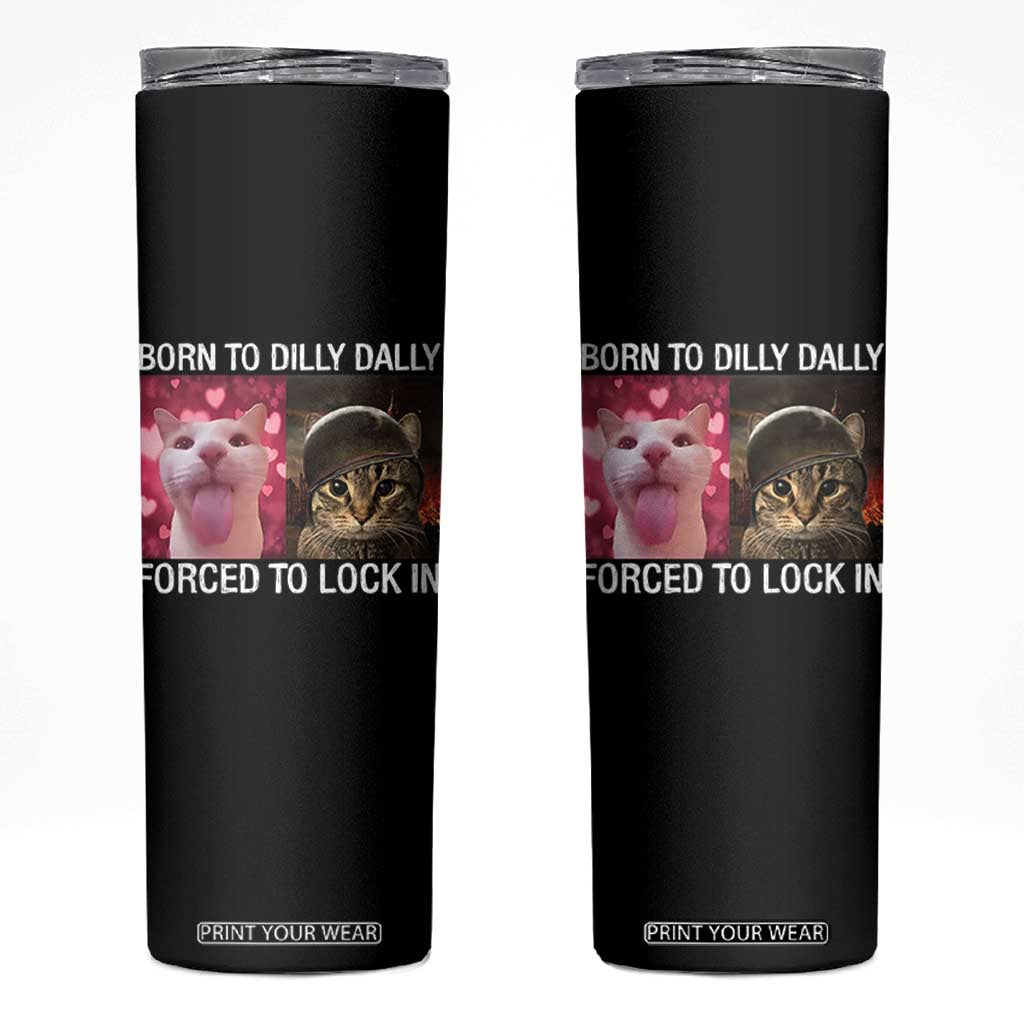 Meme Cat Skinny Tumbler Born To Dilly Dally Forced To Lock In Funny Saying Cats TS10 Black Print Your Wear