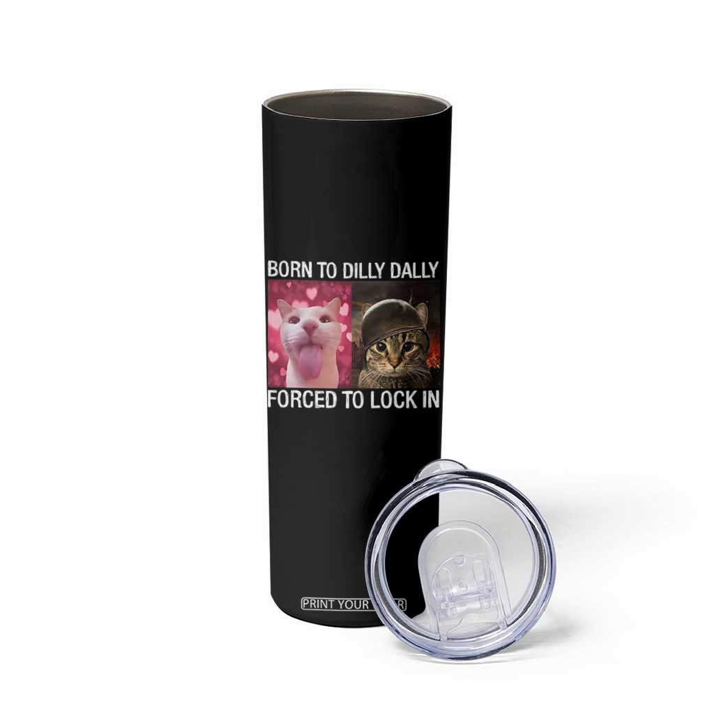 Meme Cat Skinny Tumbler Born To Dilly Dally Forced To Lock In Funny Saying Cats TS10 Print Your Wear