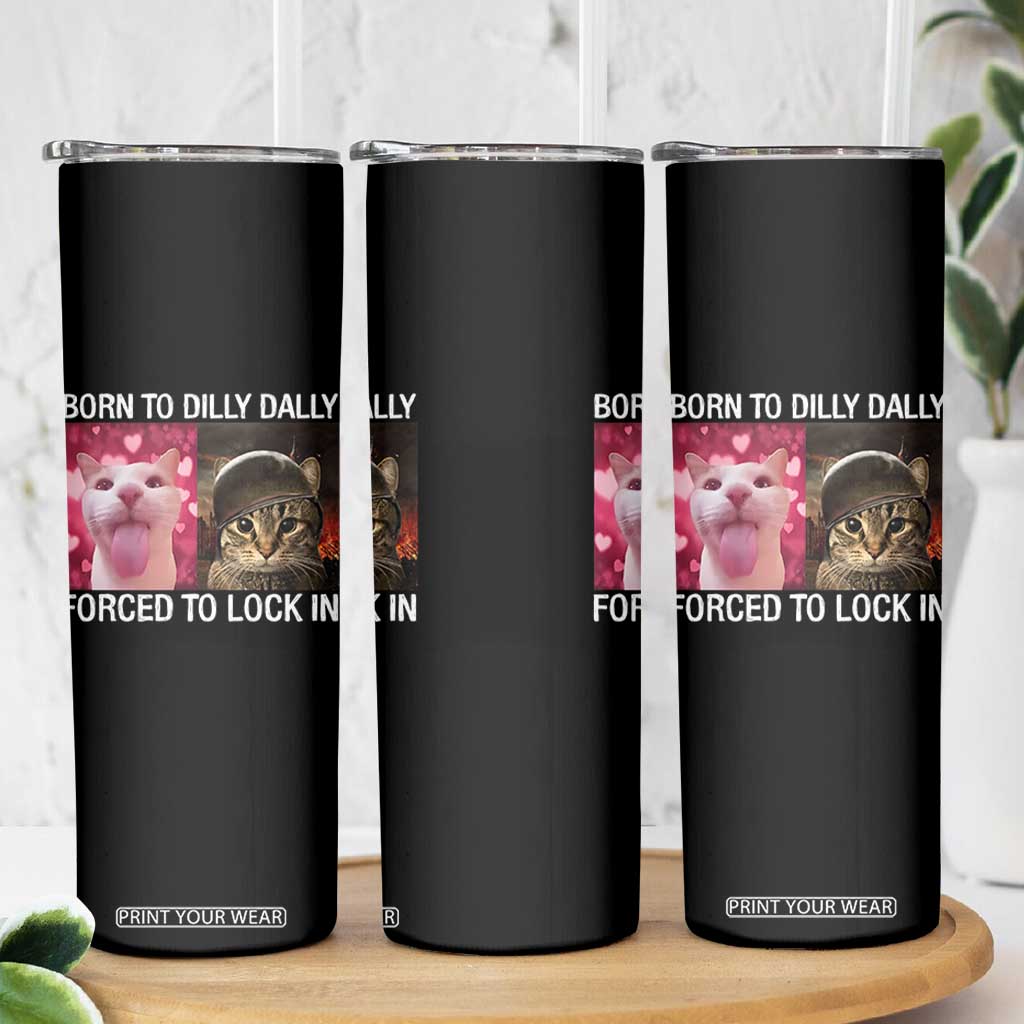 Meme Cat Skinny Tumbler Born To Dilly Dally Forced To Lock In Funny Saying Cats TS10 Print Your Wear